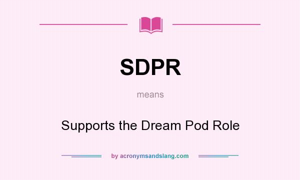 What does SDPR mean? It stands for Supports the Dream Pod Role