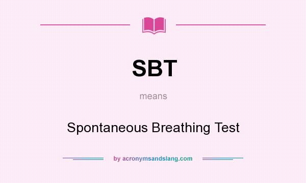 What does SBT mean? It stands for Spontaneous Breathing Test