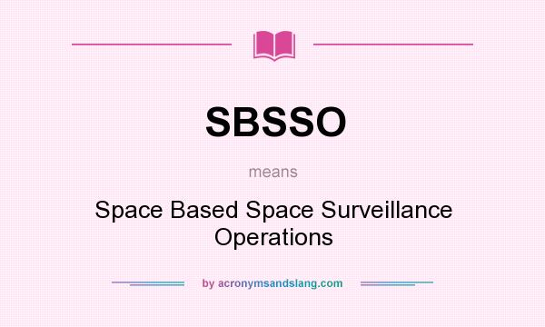What does SBSSO mean? It stands for Space Based Space Surveillance Operations