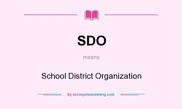 What does SDO mean? It stands for School District Organization