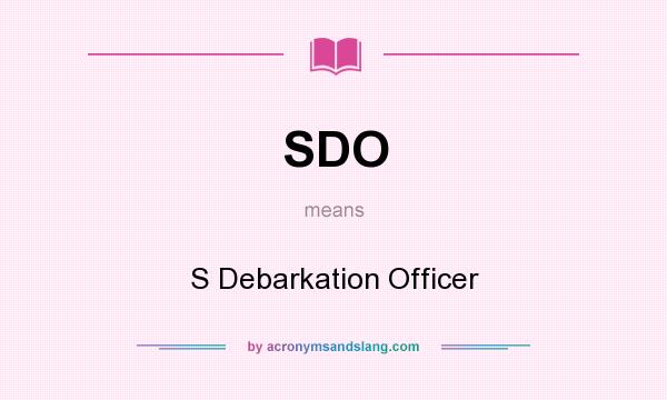 What does SDO mean? It stands for S Debarkation Officer