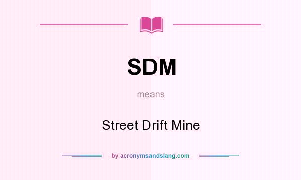 What does SDM mean? It stands for Street Drift Mine