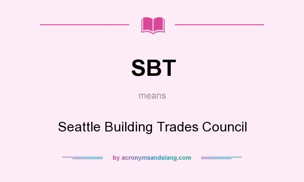 What does SBT mean? It stands for Seattle Building Trades Council