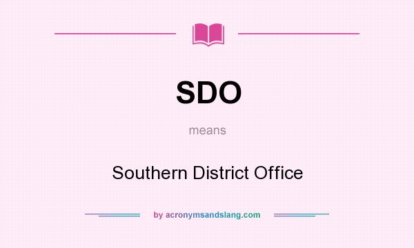 What does SDO mean? It stands for Southern District Office