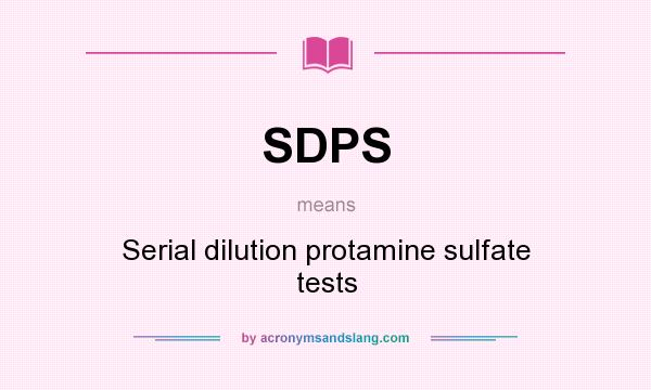 What does SDPS mean? It stands for Serial dilution protamine sulfate tests