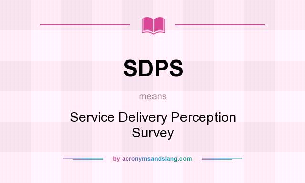 What does SDPS mean? It stands for Service Delivery Perception Survey