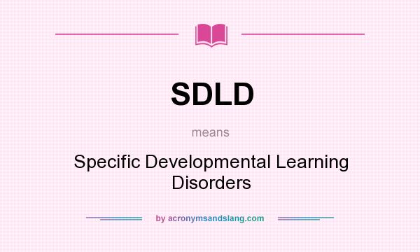What does SDLD mean? It stands for Specific Developmental Learning Disorders