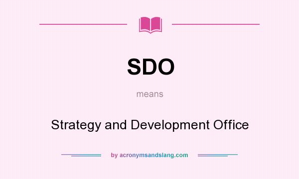 What does SDO mean? It stands for Strategy and Development Office