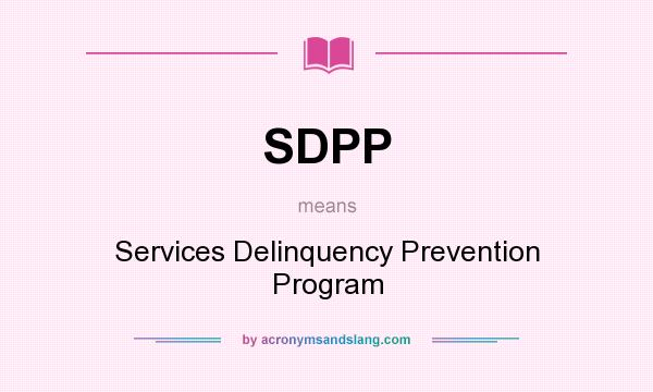 What does SDPP mean? It stands for Services Delinquency Prevention Program