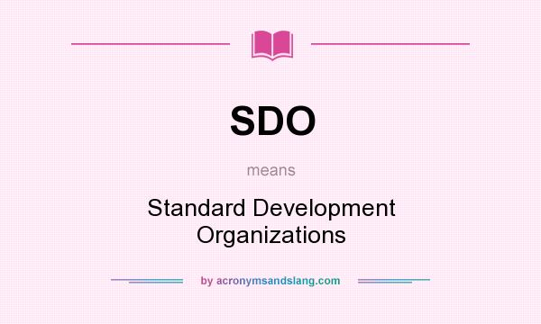 What does SDO mean? It stands for Standard Development Organizations