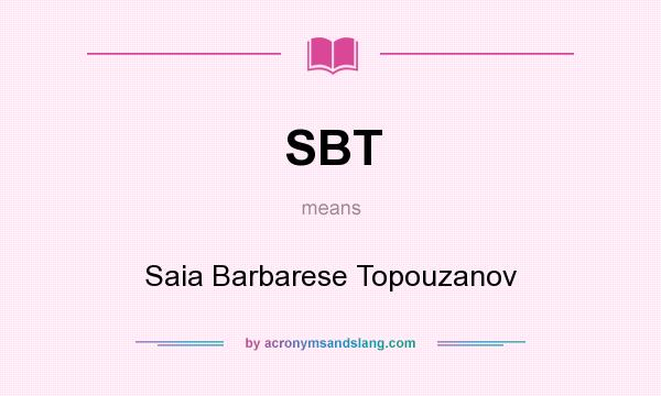 What does SBT mean? It stands for Saia Barbarese Topouzanov