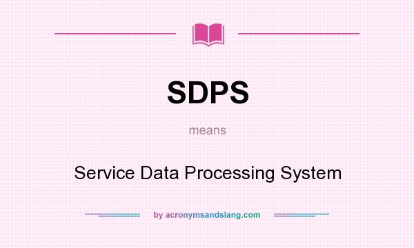 What does SDPS mean? It stands for Service Data Processing System