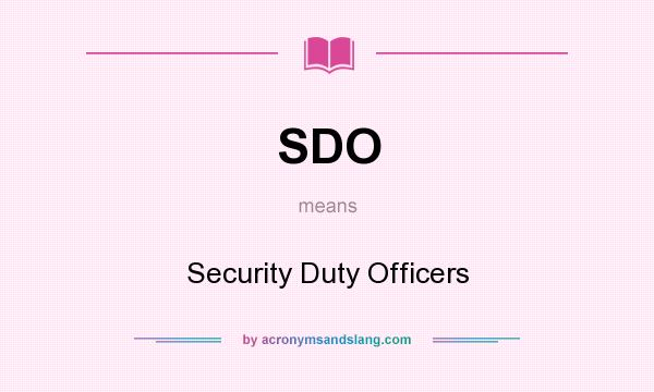 What does SDO mean? It stands for Security Duty Officers