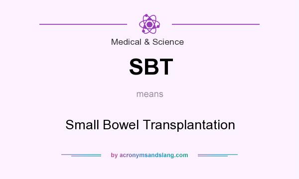 What does SBT mean? It stands for Small Bowel Transplantation