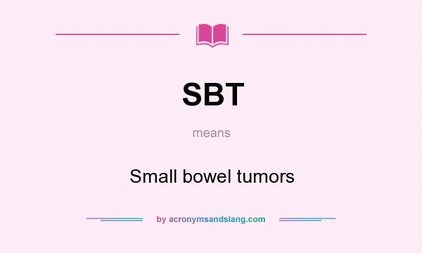 What does SBT mean? It stands for Small bowel tumors