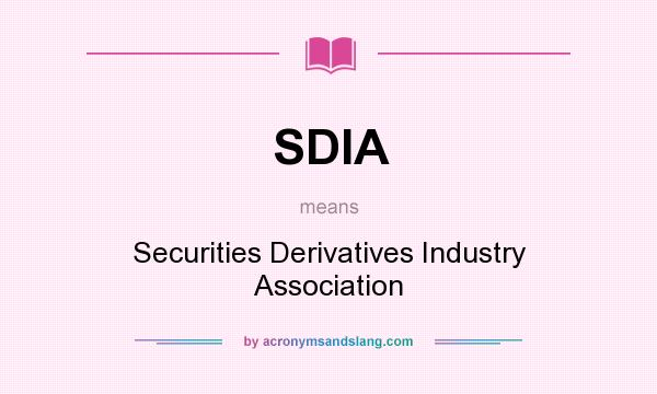 What does SDIA mean? It stands for Securities Derivatives Industry Association