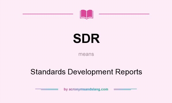 What does SDR mean? It stands for Standards Development Reports
