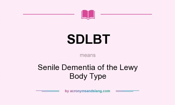 What does SDLBT mean? It stands for Senile Dementia of the Lewy Body Type