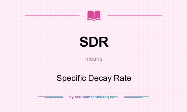 What does SDR mean? It stands for Specific Decay Rate