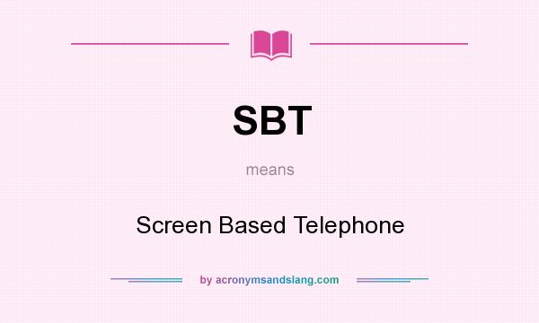 What does SBT mean? It stands for Screen Based Telephone