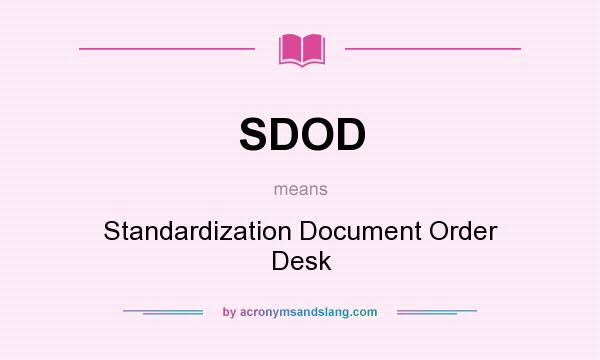 What does SDOD mean? It stands for Standardization Document Order Desk