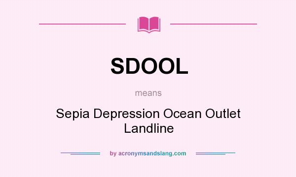 What does SDOOL mean? It stands for Sepia Depression Ocean Outlet Landline