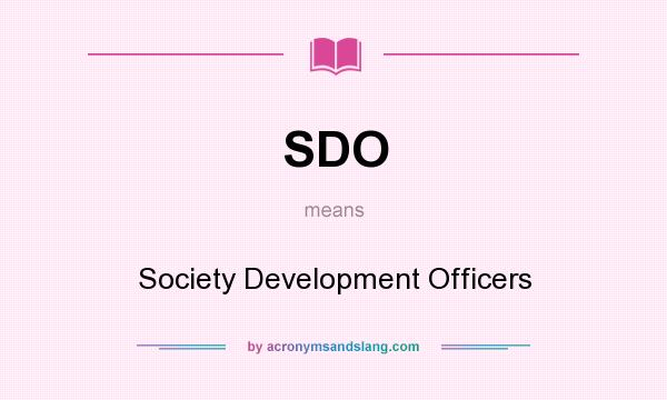 What does SDO mean? It stands for Society Development Officers