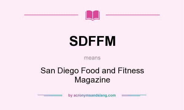 What does SDFFM mean? It stands for San Diego Food and Fitness Magazine