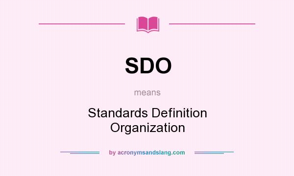 What does SDO mean? It stands for Standards Definition Organization