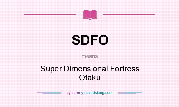 What does SDFO mean? It stands for Super Dimensional Fortress Otaku