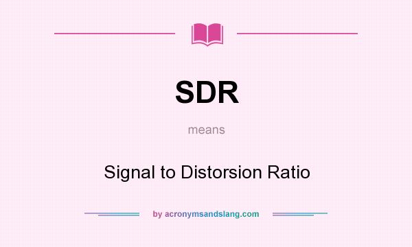 What does SDR mean? It stands for Signal to Distorsion Ratio