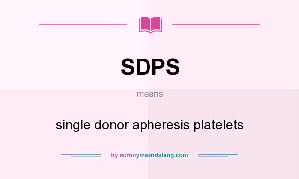 What does SDPS mean? It stands for single donor apheresis platelets