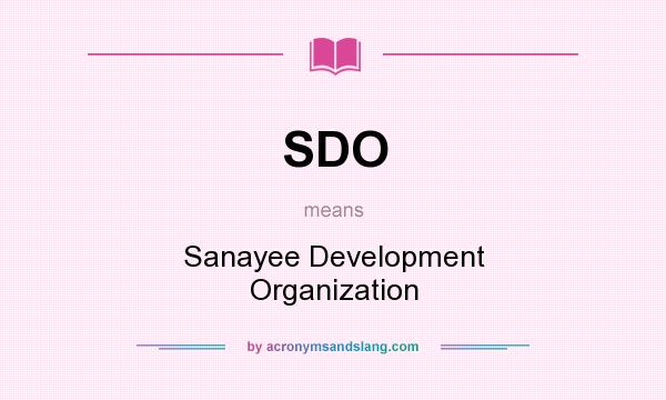 What does SDO mean? It stands for Sanayee Development Organization