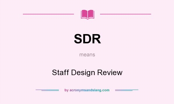 What does SDR mean? It stands for Staff Design Review