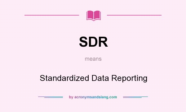 What does SDR mean? It stands for Standardized Data Reporting