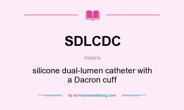 What does SDLCDC mean? It stands for silicone dual-lumen catheter with a Dacron cuff