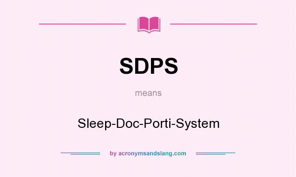 What does SDPS mean? It stands for Sleep-Doc-Porti-System