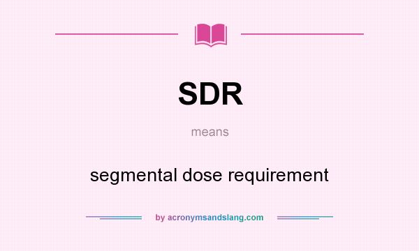 What does SDR mean? It stands for segmental dose requirement