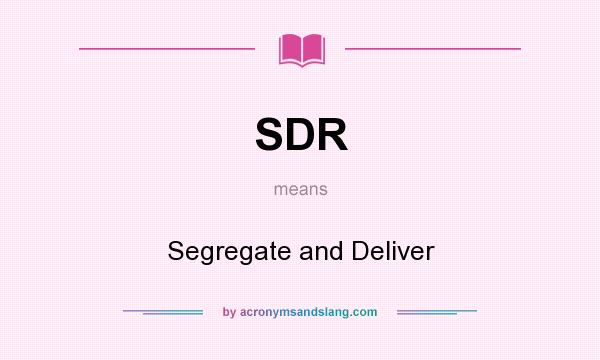 What does SDR mean? It stands for Segregate and Deliver