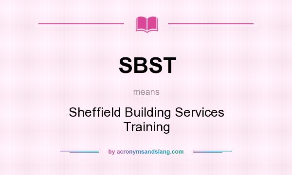 What does SBST mean? It stands for Sheffield Building Services Training