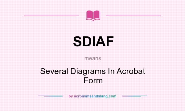 What does SDIAF mean? It stands for Several Diagrams In Acrobat Form