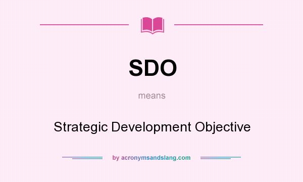 What does SDO mean? It stands for Strategic Development Objective