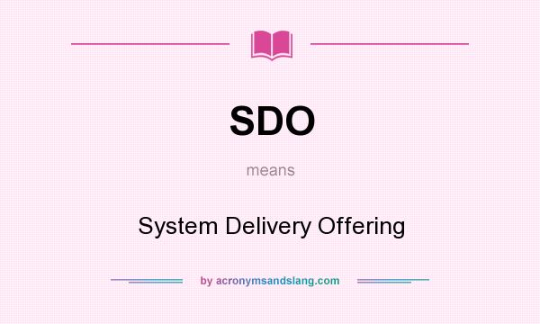 What does SDO mean? It stands for System Delivery Offering