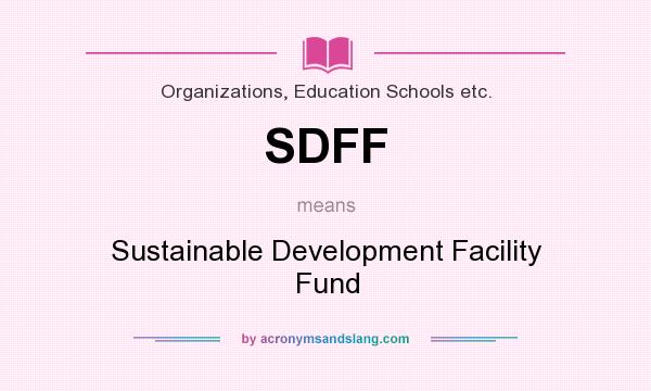 What does SDFF mean? It stands for Sustainable Development Facility Fund