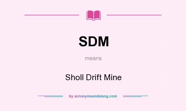 What does SDM mean? It stands for Sholl Drift Mine