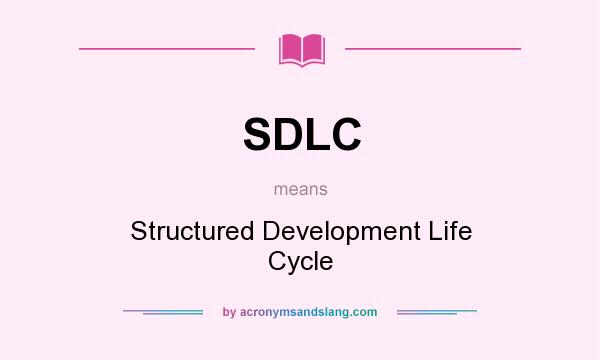 What does SDLC mean? It stands for Structured Development Life Cycle