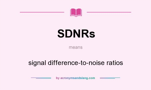 What does SDNRs mean? It stands for signal difference-to-noise ratios
