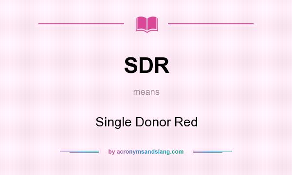 What does SDR mean? It stands for Single Donor Red