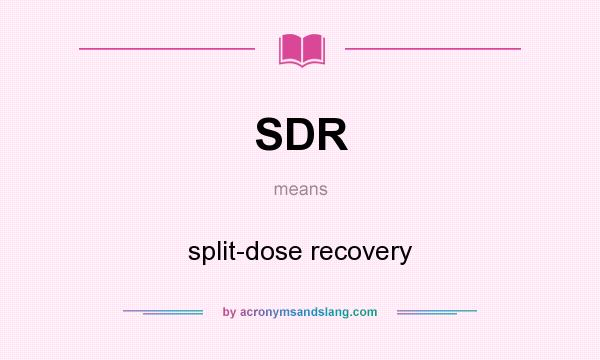 What does SDR mean? It stands for split-dose recovery