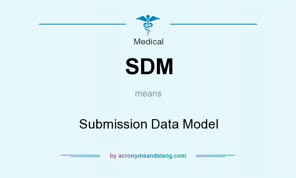 What does SDM mean? It stands for Submission Data Model